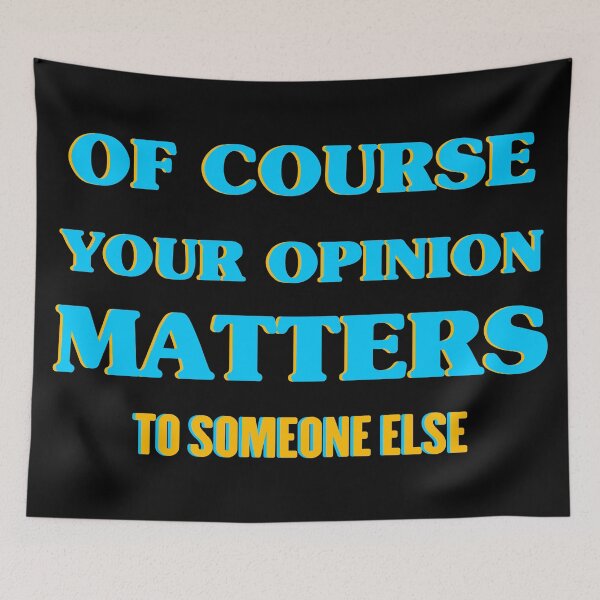 Item preview, of course your opinion matters to someone else funny saying  designed and sold by joy4shirt.