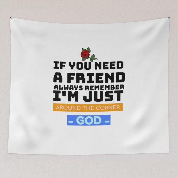 Item preview, IF YOU NEED A FRIEND ALWAYS REMEMBER I'M JUST AROUND THE CORNER :) GOD- designed and sold by A-shell.