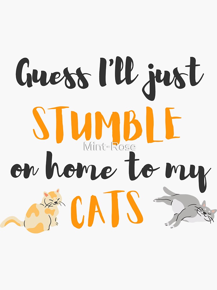 I Guess I'll Just Stumble On Home To My Cats Funny Tshirt