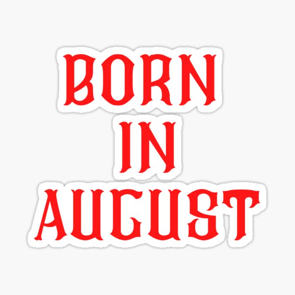 BORN IN AUGUST Sticker