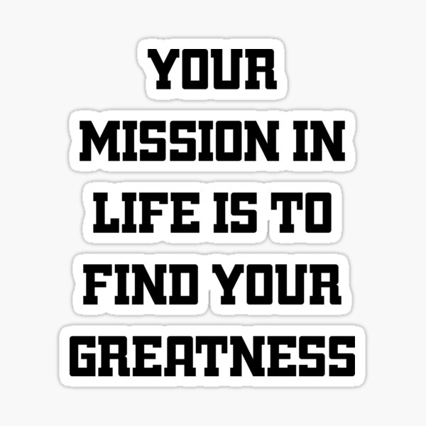 your-mission-in-life-is-to-find-your-greatness-sticker-for-sale-by