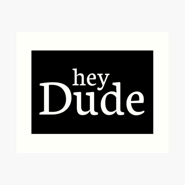 Hey Dude Art Print