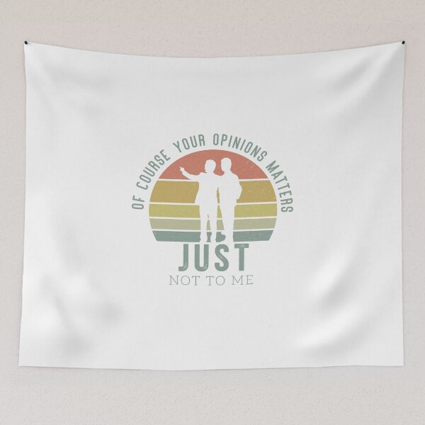 Item preview, Of Course Your Opinion Matters Just Not Me designed and sold by Mriganka Gogoi.