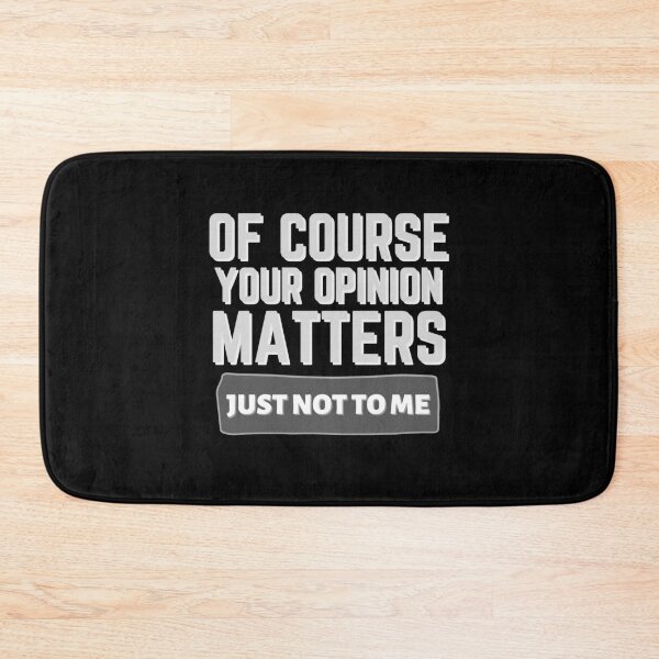 Item preview, Of Course Your Opinion Matters Just Not To Me designed and sold by Joy Poddar.
