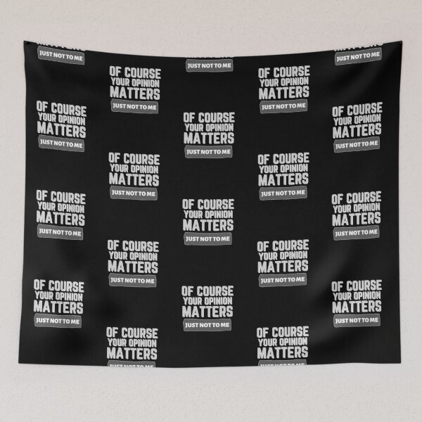 Item preview, Of Course Your Opinion Matters Just Not To Me designed and sold by Joy Poddar.
