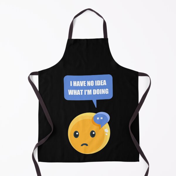 Item preview, I Have No Idea What I'm Doing, Cool designed and sold by Avishy.