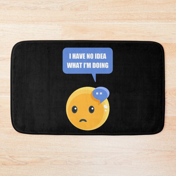 Item preview, I Have No Idea What I'm Doing, Cool designed and sold by Avishy.
