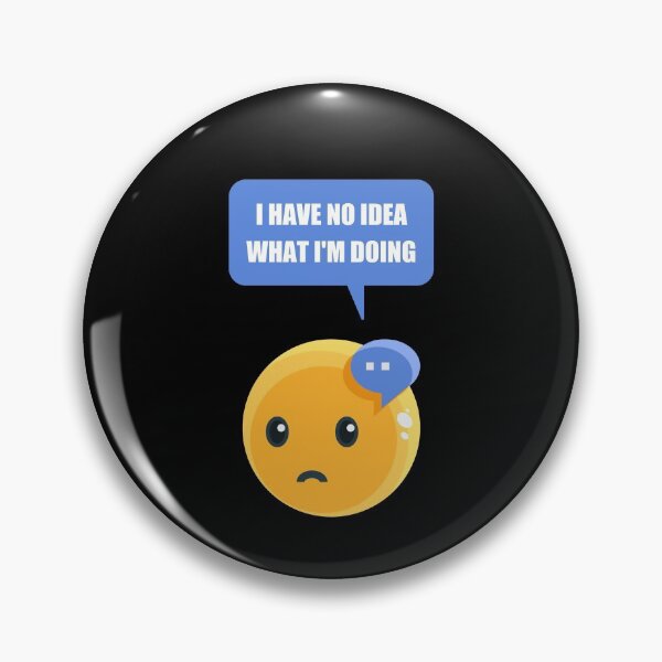 Item preview, I Have No Idea What I'm Doing, Cool designed and sold by Avishy.