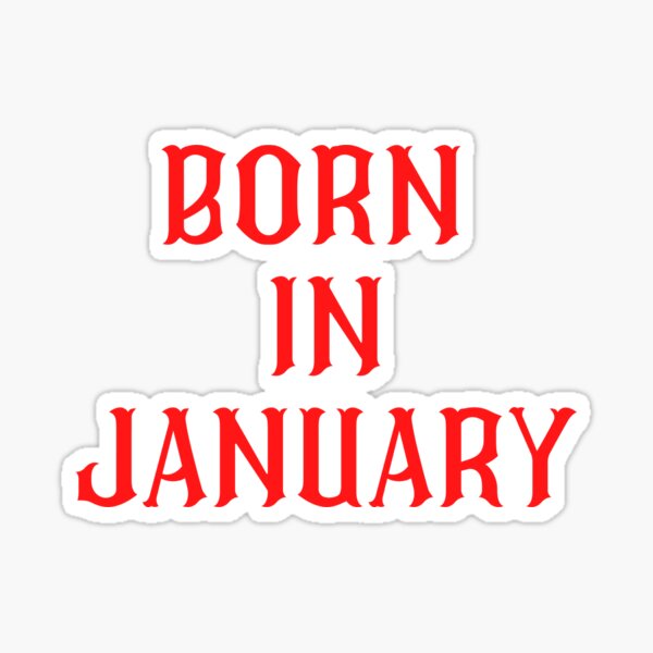 BORN IN JANUARY Sticker