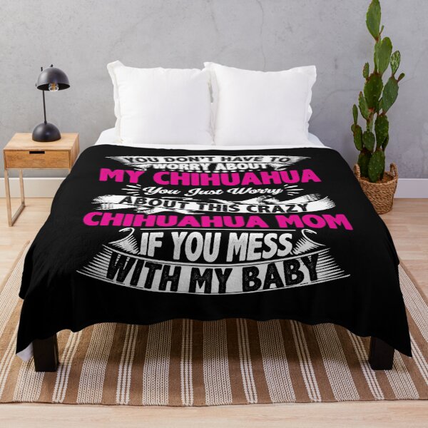 Item preview, You Don't Have To Worry About My Chihuahua You Just Worry About This Crazy Chihuahua Mom If You Mess With My Baby  designed and sold by Apoorv Choudhary.