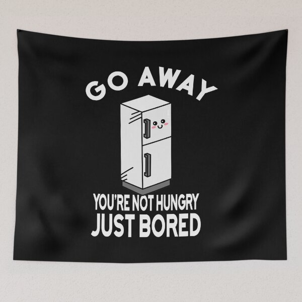 Item preview, GO AWAY, YOU ARE NOT HUNGRY JUST BORED designed and sold by rodmendonca.