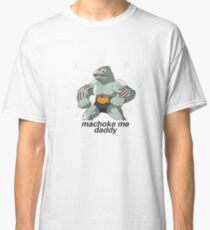 Machoke Me Daddy Classic T-Shirt
