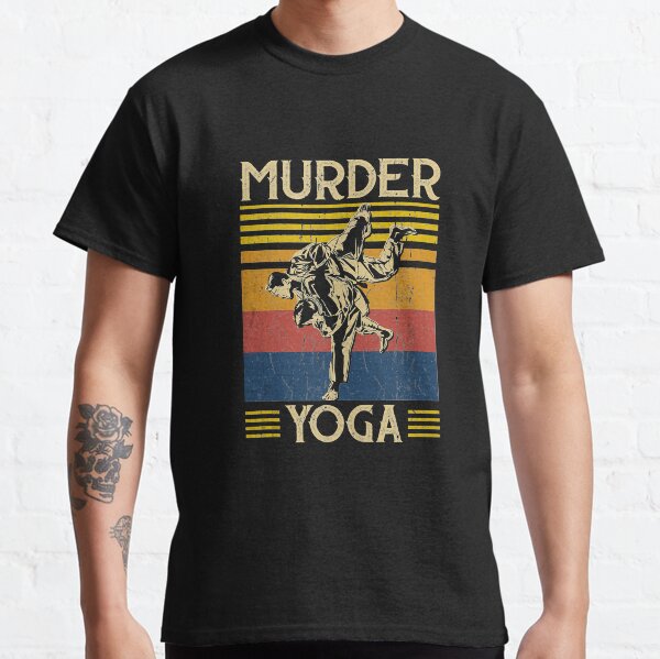 Murder Yoga Judo BJJ Brazilian Jiu Jitsu Dad MMA Wrestling Classic T-Shirt