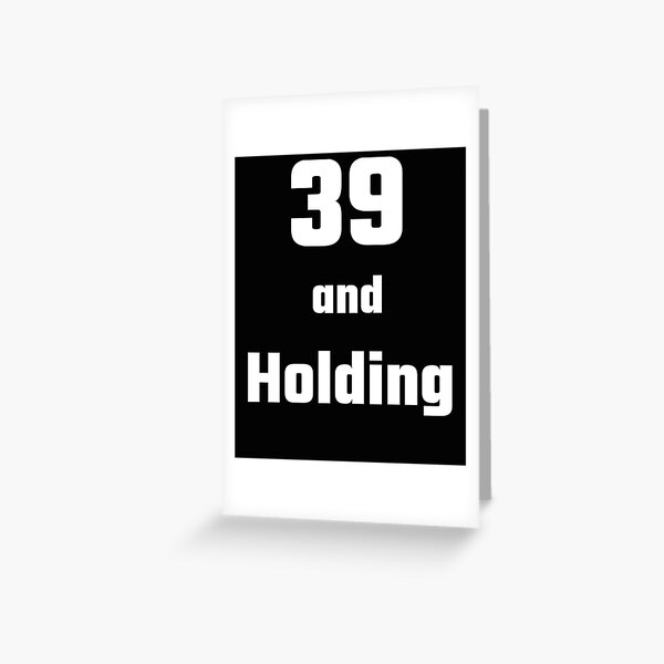 39 and Holding - Funny 39th birthday gift Greeting Card