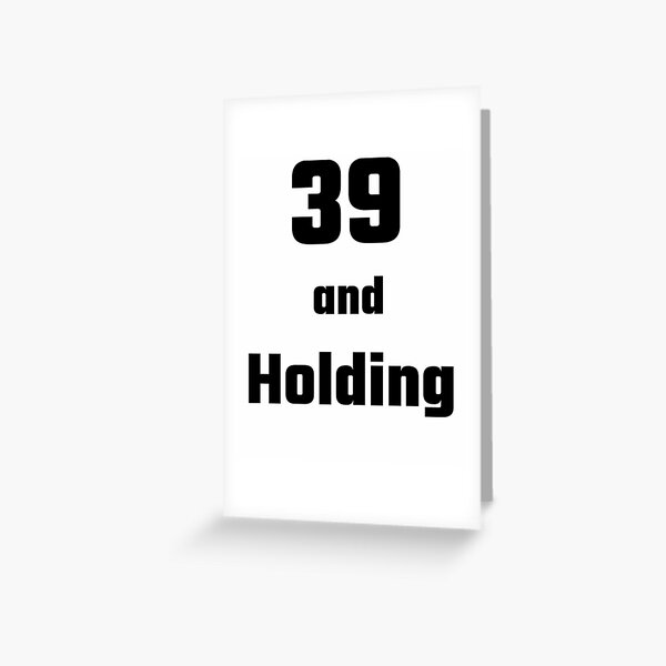 39 and Holding - Funny 39th birthday gift Greeting Card