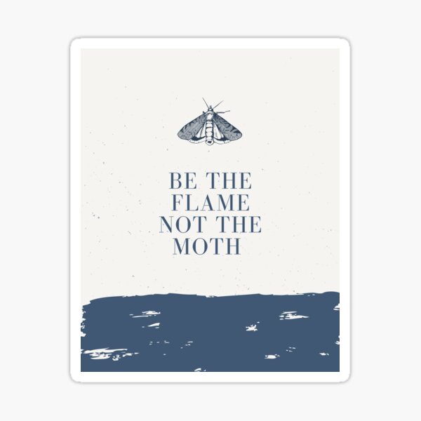 Be the Flame and the Moth