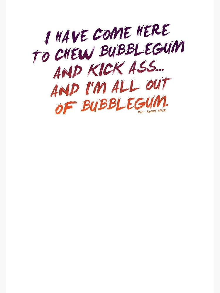 "THEY LIVE QUOTE I have come here to chew bubblegum and kick ass