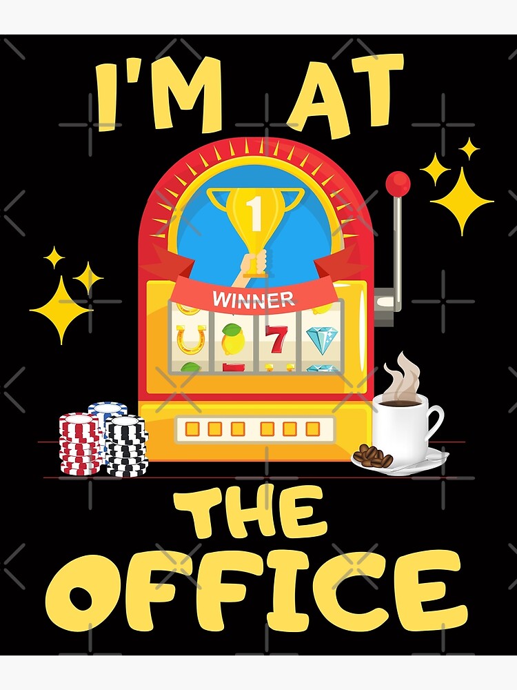"Funny Slot Machine Casino Gambler I Am At The Office " Poster for Sale