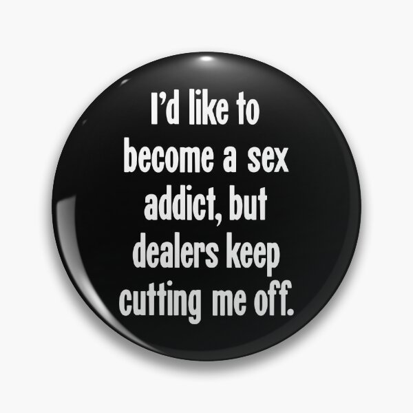 Item preview, I'd Like To Become A Sex Addict, But Dealers Keep Cutting Me Off designed and sold by Good-Looking Corpse.