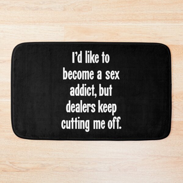 Item preview, I'd Like To Become A Sex Addict, But Dealers Keep Cutting Me Off designed and sold by Good-Looking Corpse.