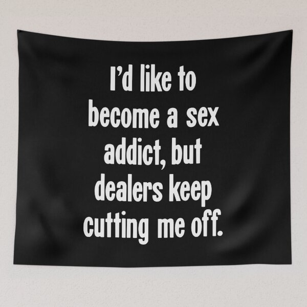 Item preview, I'd Like To Become A Sex Addict, But Dealers Keep Cutting Me Off designed and sold by Good-Looking Corpse.