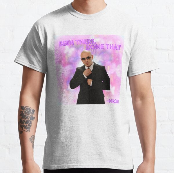 Mr. Worldwide, Been there, done that Classic T-Shirt