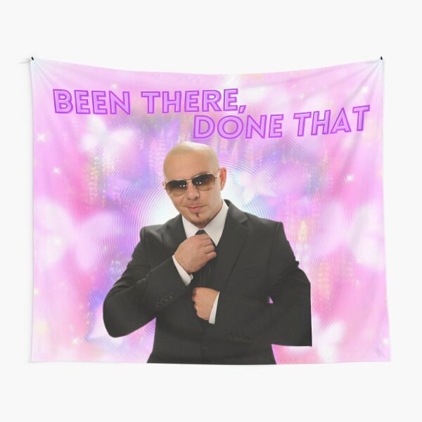 Mr. Worldwide, Been there, done that Tapestry