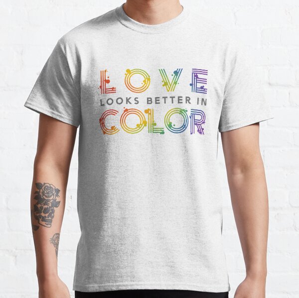 Love Looks Better in Color Classic T-Shirt