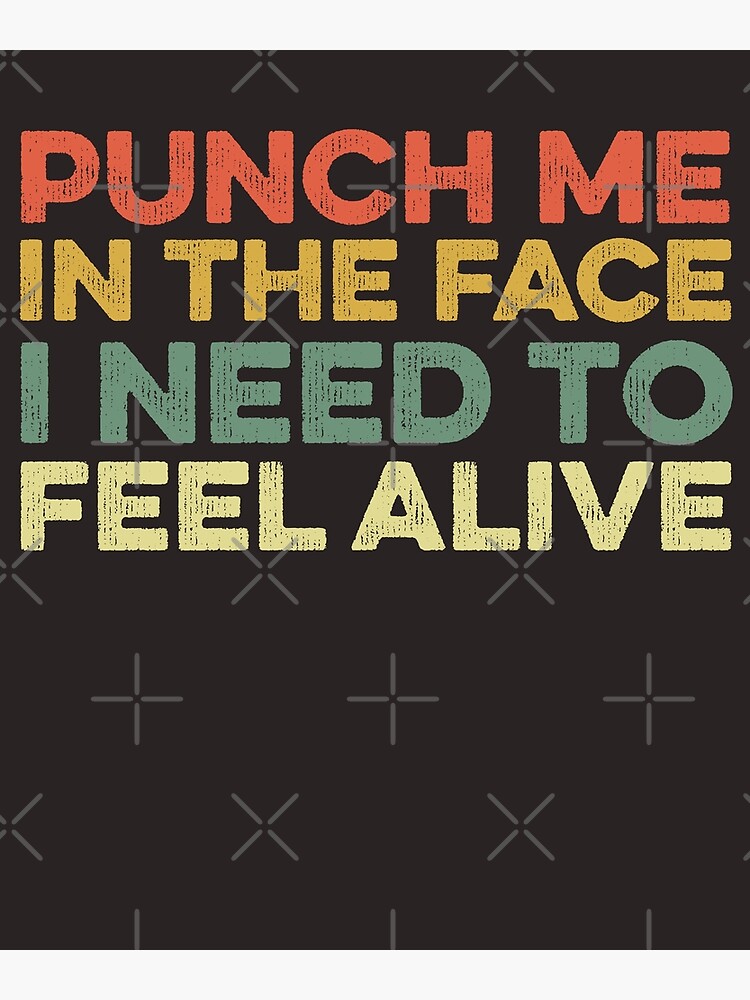 Punch Me In The Face I Need To Feel Alive Funny T-Shirt Joke Punch Me In The Face I Need To Feel Alive Funny T-Shirt Joke