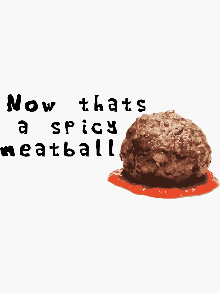 "Now thats a spicy meatball" Sticker for Sale by CheesyPuffs Redbubble