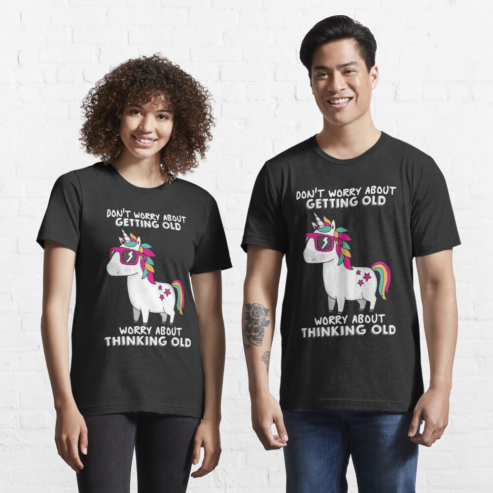 Unicorns Don't Worry About Getting Old Worry About Thinking Old Shirt Unicorn Lover Shirt Unicorn Gift Shirt Funny Unicorn Shirt