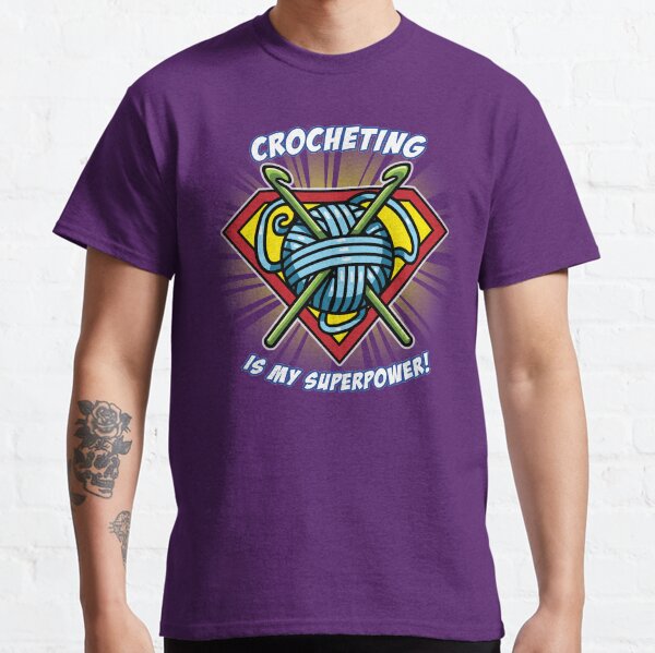 CROCHETING IS MY SUPERPOWER! Classic T-Shirt