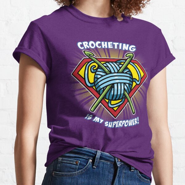 CROCHETING IS MY SUPERPOWER! Classic T-Shirt