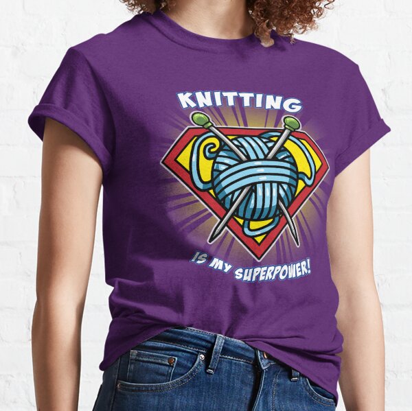 KNITTING IS MY SUPERPOWER! Classic T-Shirt