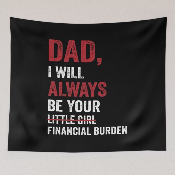 Item preview, Dad I will always be your little girl financial burden designed and sold by Tuckerstyle.