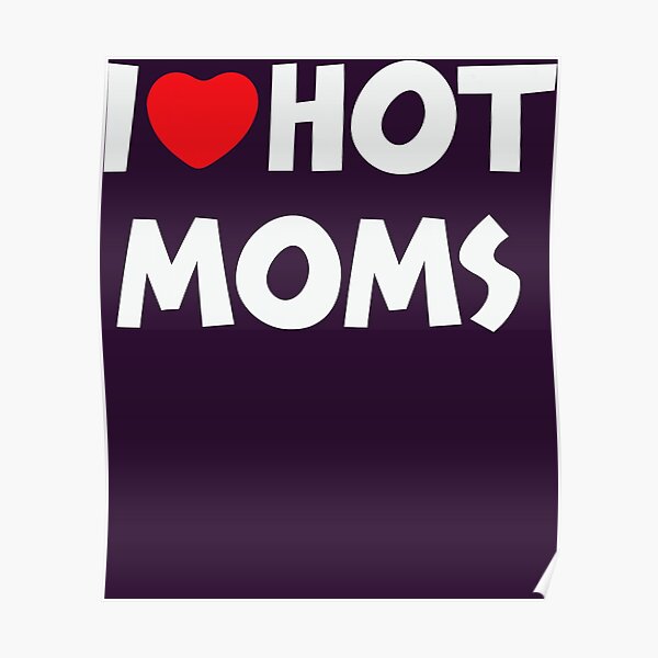 I Love Hot Moms Funny Red Heart Love Moms Poster By Marykathleen52