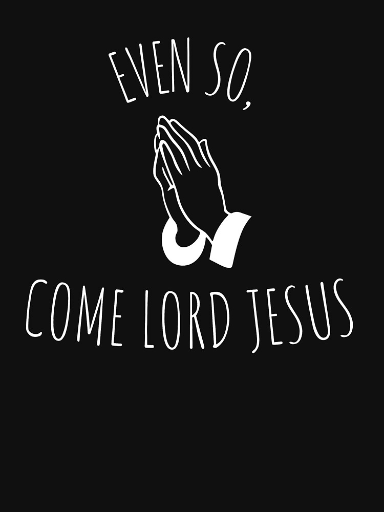 "Even so, Come Lord Jesus (Bible Verse, Second coming of Jesus)" T