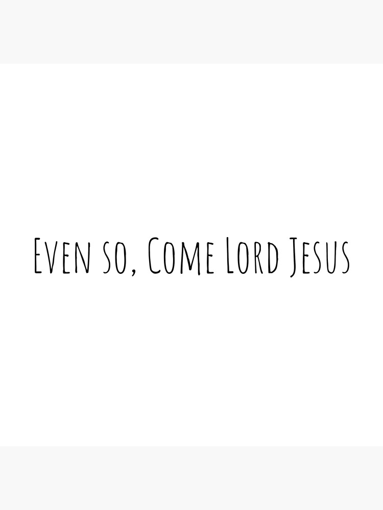 "Even so Come Lord Jesus (Bible Verse, Second coming of Jesus)" Poster by KeiInfinty Redbubble