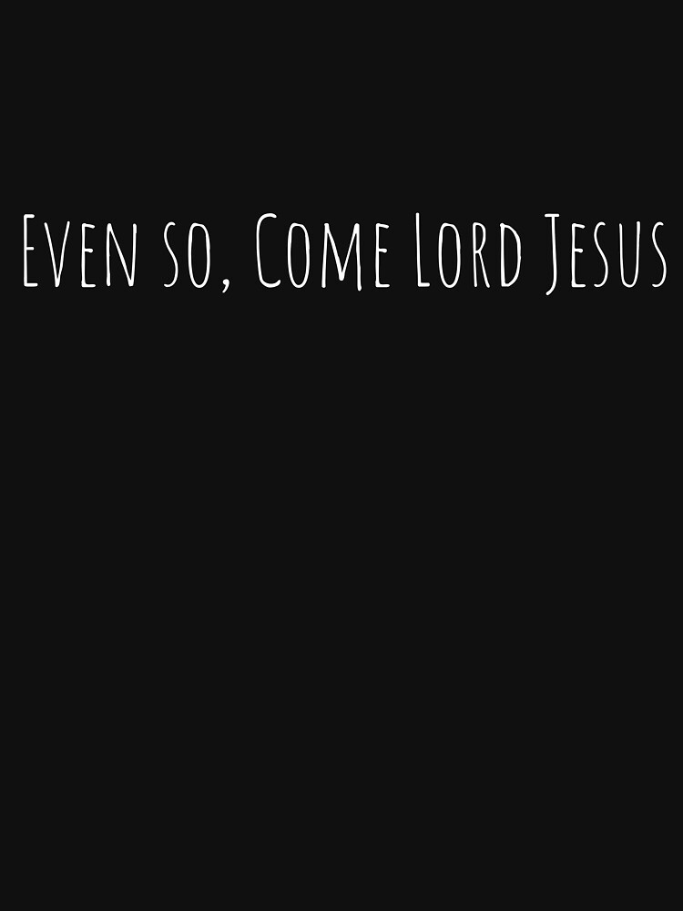 "Even so Come Lord Jesus (Bible Verse, Second coming of Jesus)" Tshirt