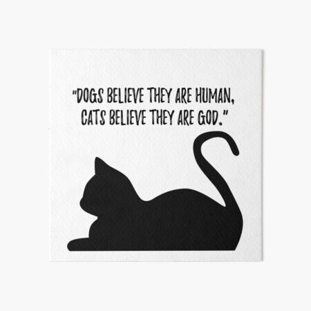 "Dogs Believe They Are Human, Cats Believe They Are God" Art Board ...