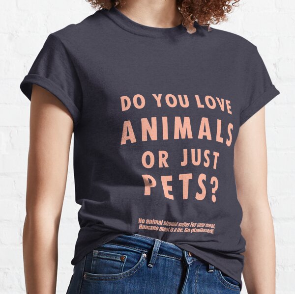 Do You Love Animals Or Just Pets? Classic T-Shirt