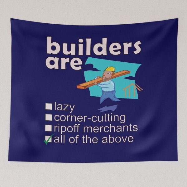 Item preview, Builders Are Lazy Corner-cutting Ripoff Merchants - Professions We Hate designed and sold by DerekJSmith.