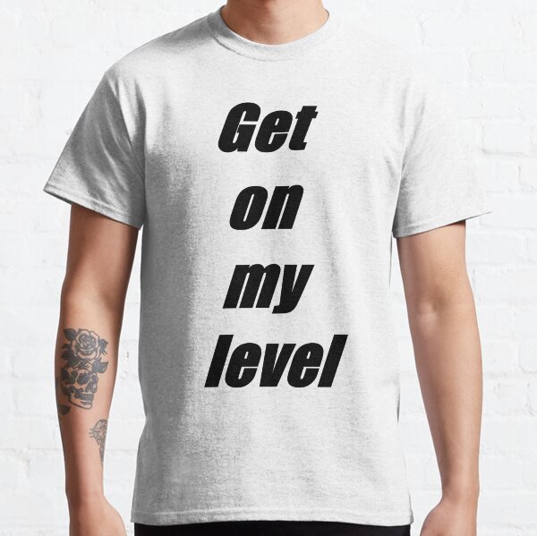 Get On My Level TShirts Redbubble