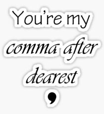 You're my comma after dearest Sticker