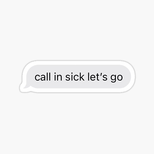 "call in sick let