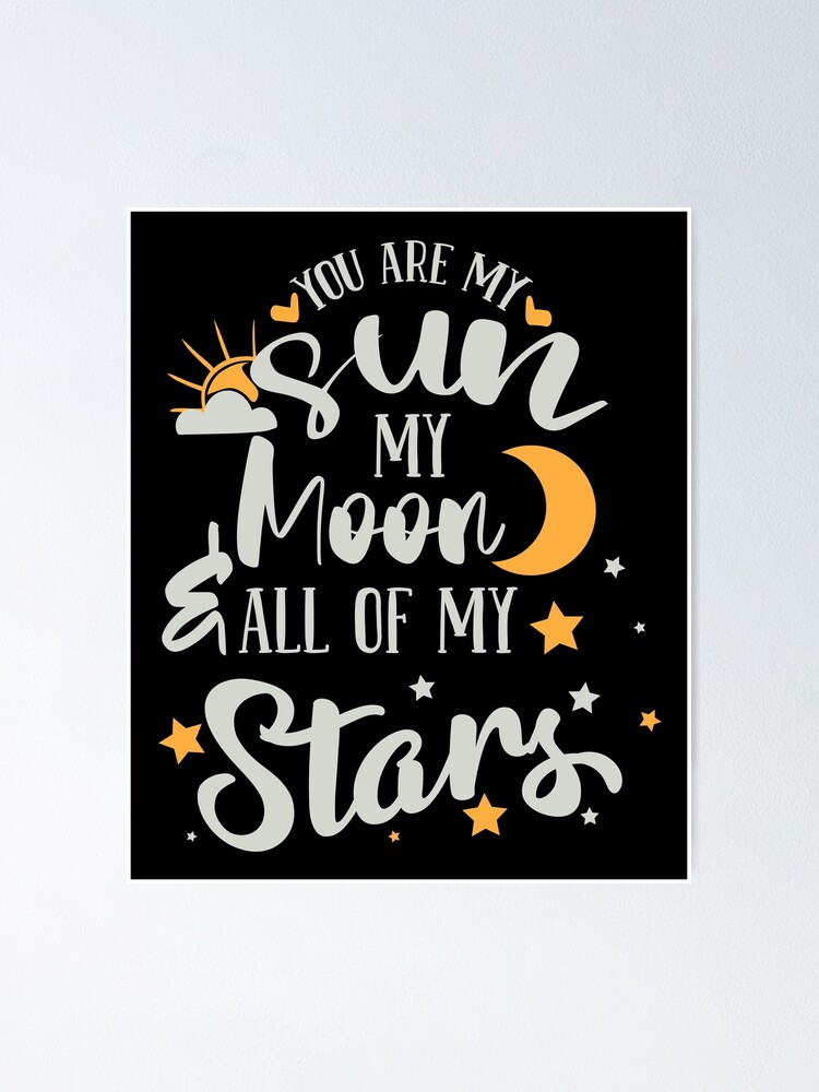 "You Are My Sun My Moon and All of My Stars" Poster for Sale by FOX1999