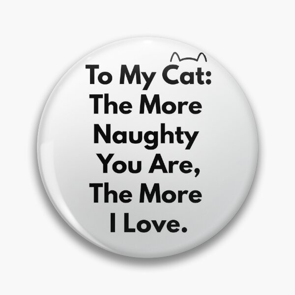 Item preview, To My Cat: The More Naughty You Are, The More I Love. designed and sold by MinmalistValley.