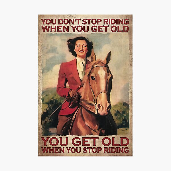 You Don't Stop Riding When You Get Old - Woman Riding Horse Photographic Print