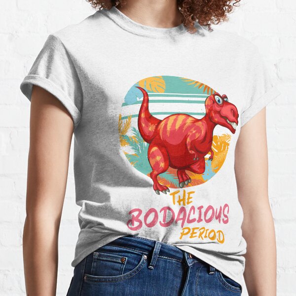 bodacious period t shirt