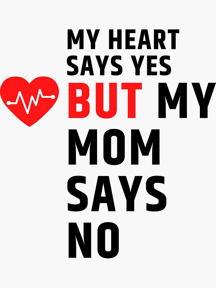 Quotation Line Design My Heart Says Yes But My Mom Says No Sticker For Sale By Tarsrs Redbubble 8549